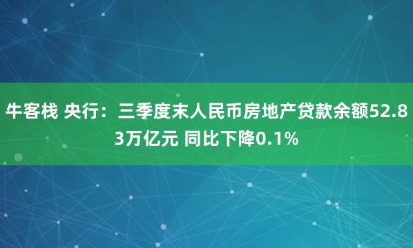 牛客栈 央行：三季度末人民币房地产贷款余额52.83万亿元 同比下降0.1%