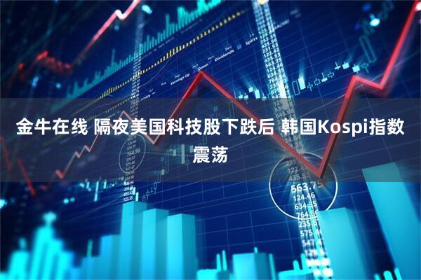 金牛在线 隔夜美国科技股下跌后 韩国Kospi指数震荡