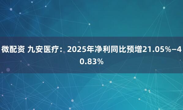 微配资 九安医疗：2025年净利同比预增21.05%—40.83%